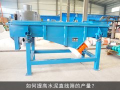 <b>如何提高水泥直線篩的產(chǎn)量？</b>